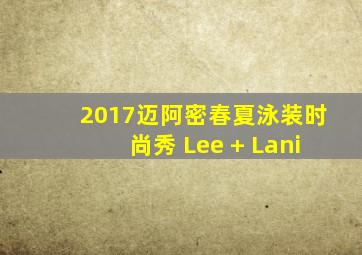 2017迈阿密春夏泳装时尚秀 Lee + Lani